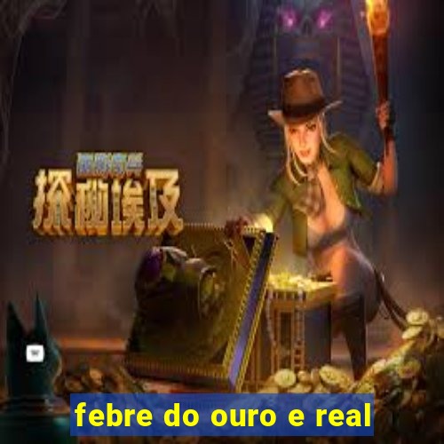 febre do ouro e real